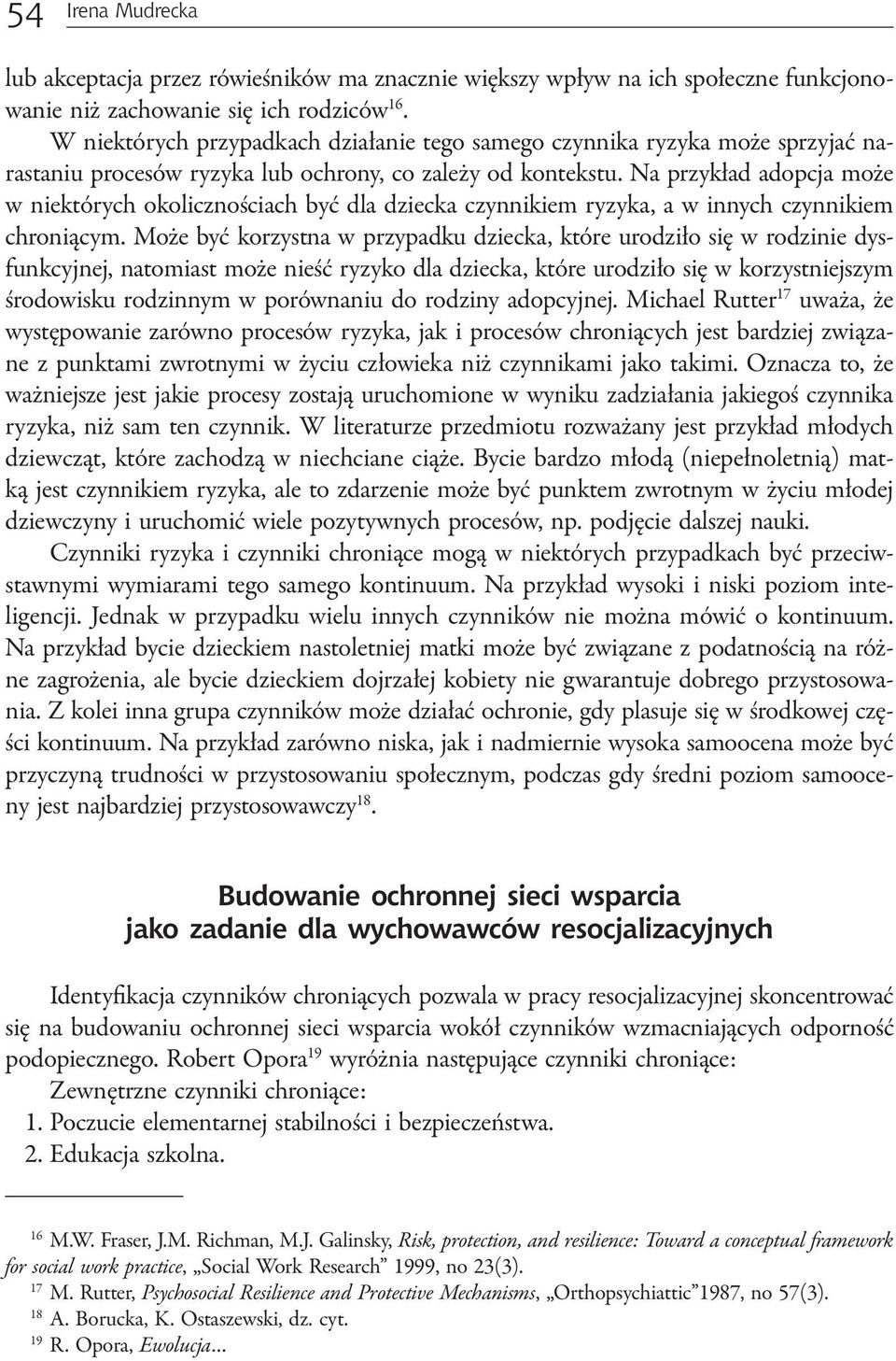 Na przykład adopcja może w niektórych okolicznościach być dla dziecka czynnikiem ryzyka, a w innych czynnikiem chroniącym.