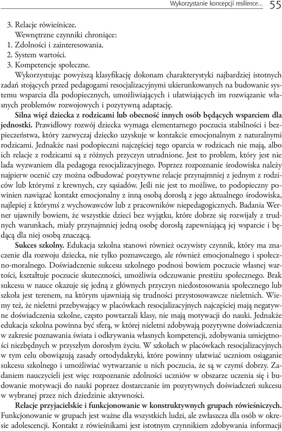 umożliwiających i ułatwiających im rozwiązanie własnych problemów rozwojowych i pozytywną adaptację. Silna więź dziecka z rodzicami lub obecność innych osób będących wsparciem dla jednostki.