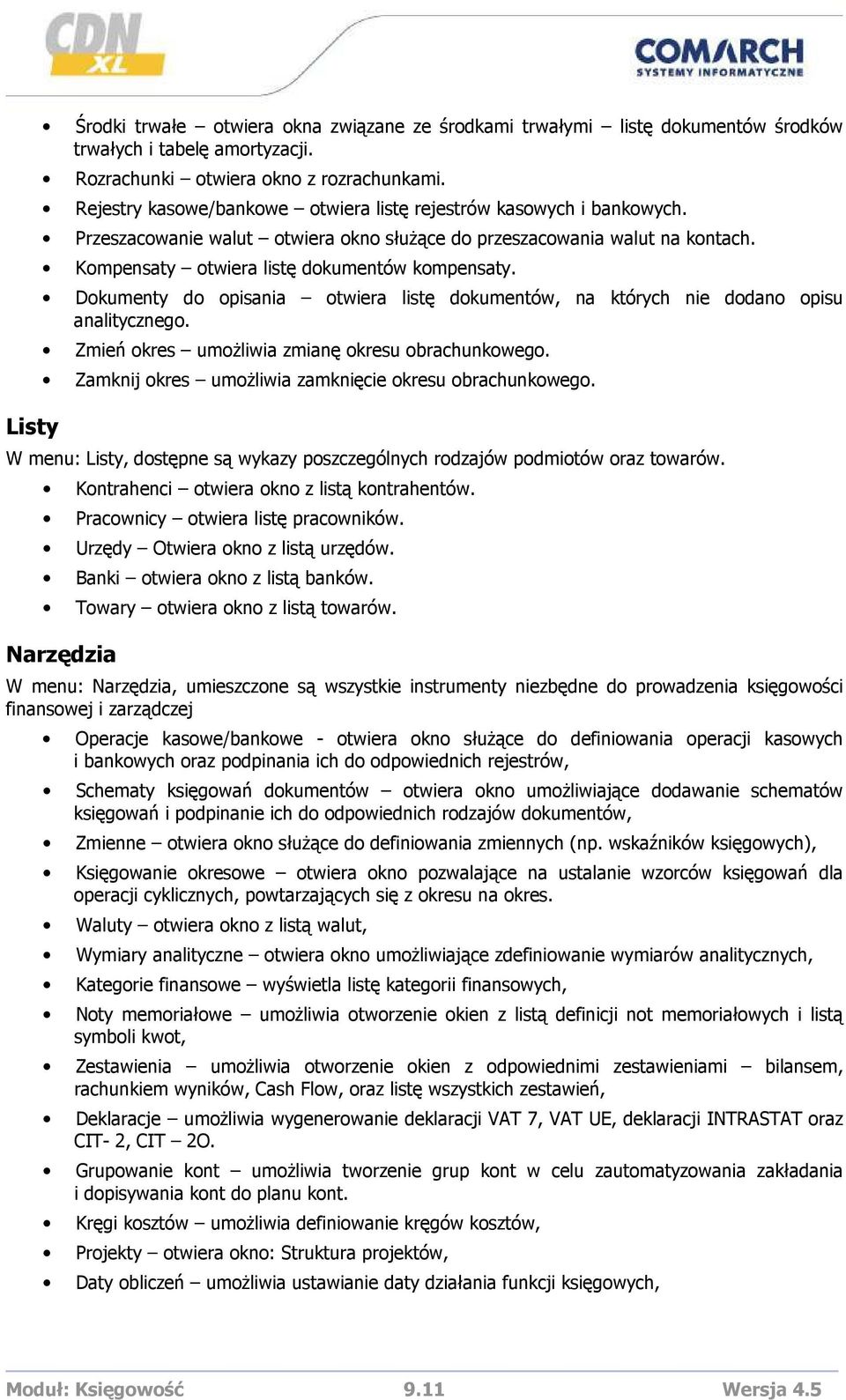 Dokumenty do opisania otwiera listę dokumentów, na których nie dodano opisu analitycznego. Zmień okres umoŝliwia zmianę okresu obrachunkowego. Zamknij okres umoŝliwia zamknięcie okresu obrachunkowego.