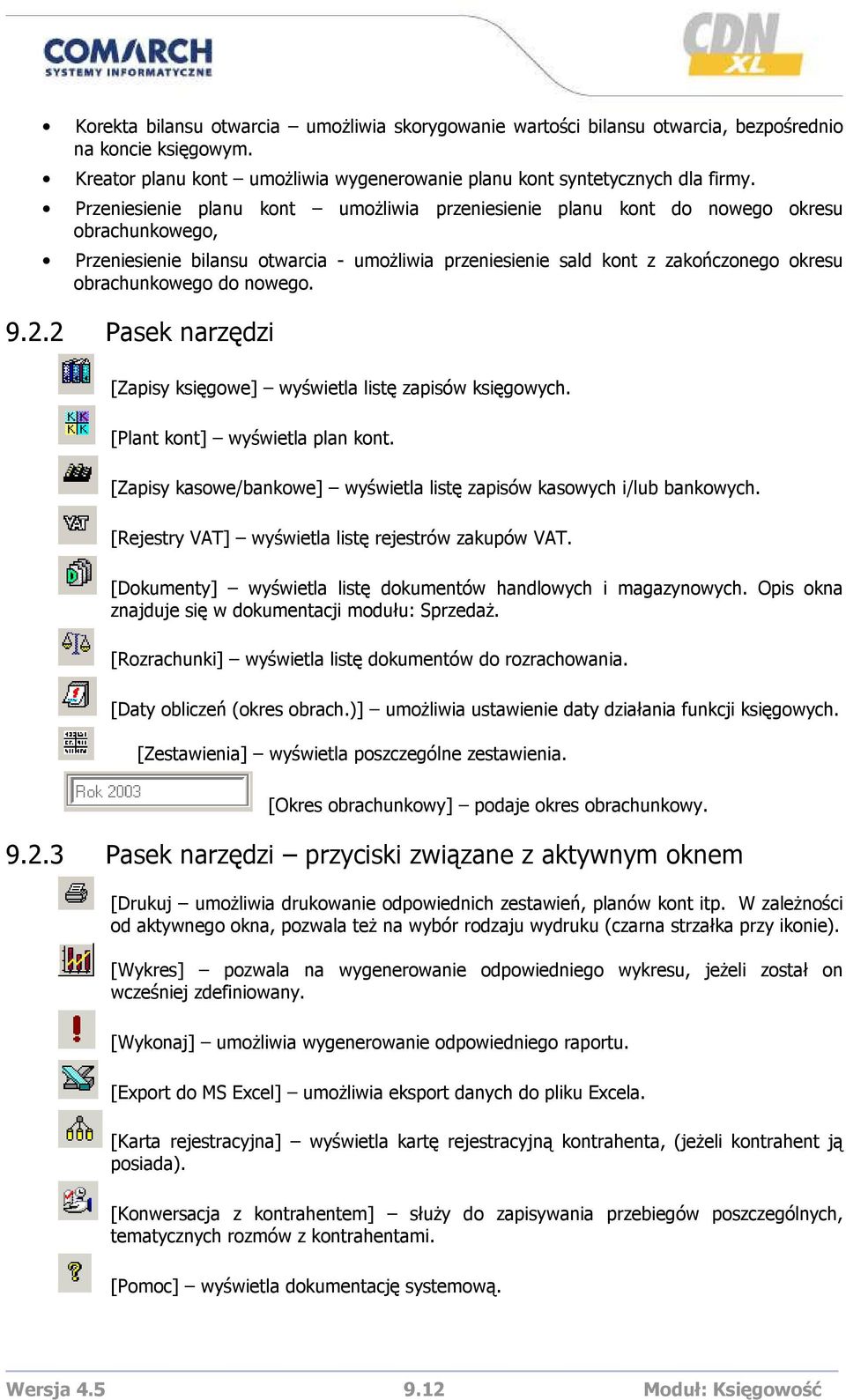 nowego. 9.2.2 Pasek narzędzi [Zapisy księgowe] wyświetla listę zapisów księgowych. [Plant kont] wyświetla plan kont. [Zapisy kasowe/bankowe] wyświetla listę zapisów kasowych i/lub bankowych.