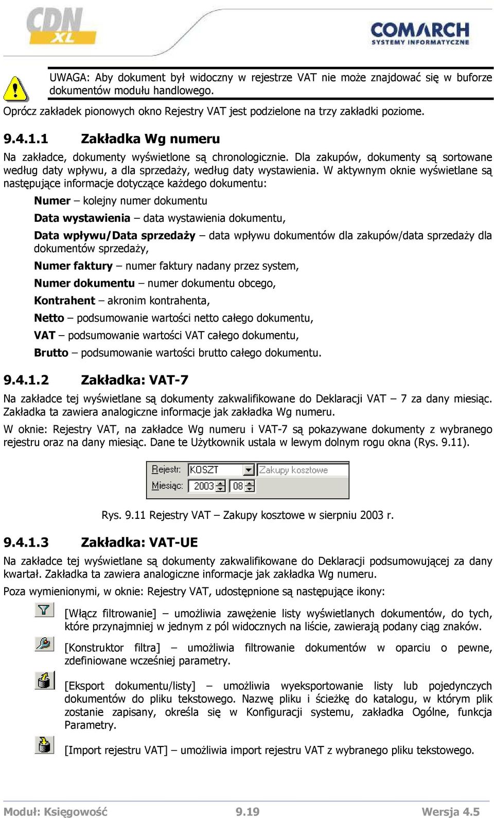 W aktywnym oknie wyświetlane są następujące informacje dotyczące kaŝdego dokumentu: Numer kolejny numer dokumentu Data wystawienia data wystawienia dokumentu, Data wpływu/data sprzedaŝy data wpływu