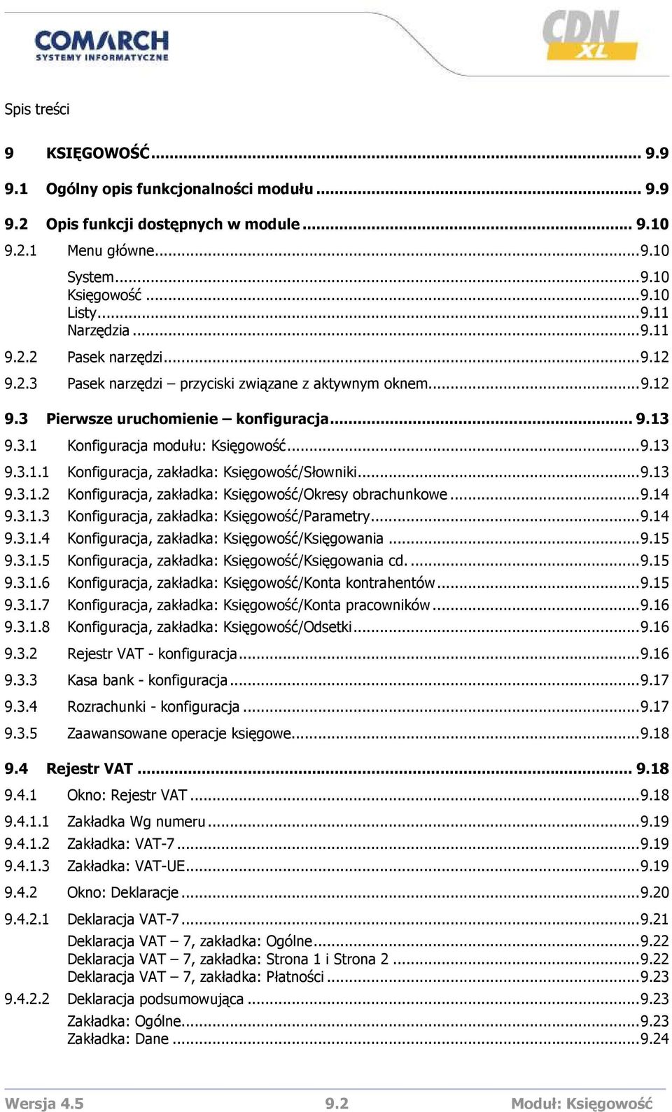 ..9.13 9.3.1.2 Konfiguracja, zakładka: Księgowość/Okresy obrachunkowe...9.14 9.3.1.3 Konfiguracja, zakładka: Księgowość/Parametry...9.14 9.3.1.4 Konfiguracja, zakładka: Księgowość/Księgowania...9.15 9.