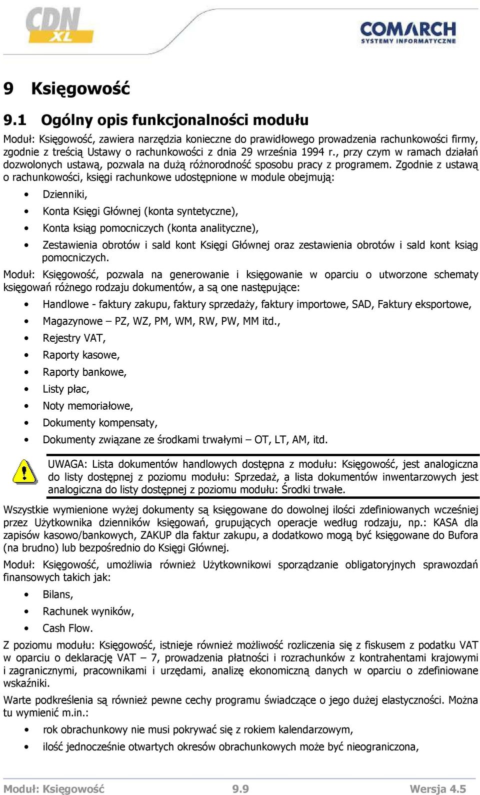 Zgodnie z ustawą o rachunkowości, księgi rachunkowe udostępnione w module obejmują: Dzienniki, Konta Księgi Głównej (konta syntetyczne), Konta ksiąg pomocniczych (konta analityczne), Zestawienia