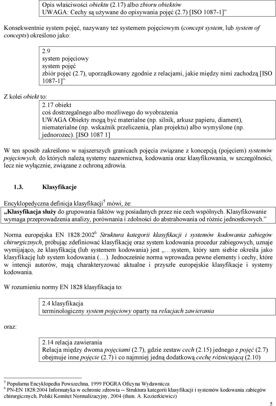 7), uporządkowany zgodnie z relacjami, jakie między nimi zachodzą [ISO 1087-1] Z kolei obiekt to: 2.17 obiekt coś dostrzegalnego albo możliwego do wyobrażenia UWAGA Obiekty mogą być materialne (np.