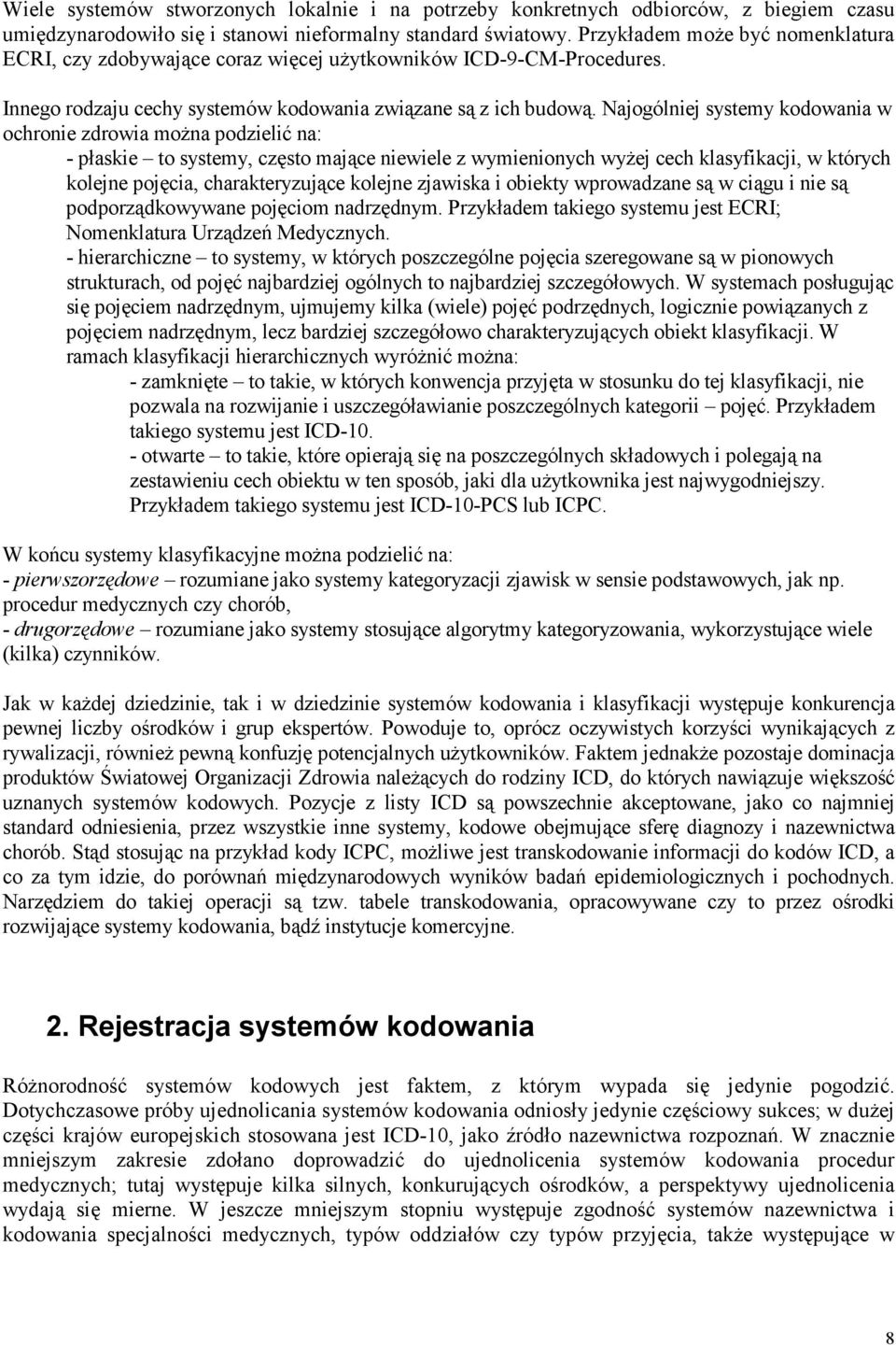 Najogólniej systemy kodowania w ochronie zdrowia można podzielić na: - płaskie to systemy, często mające niewiele z wymienionych wyżej cech klasyfikacji, w których kolejne pojęcia, charakteryzujące