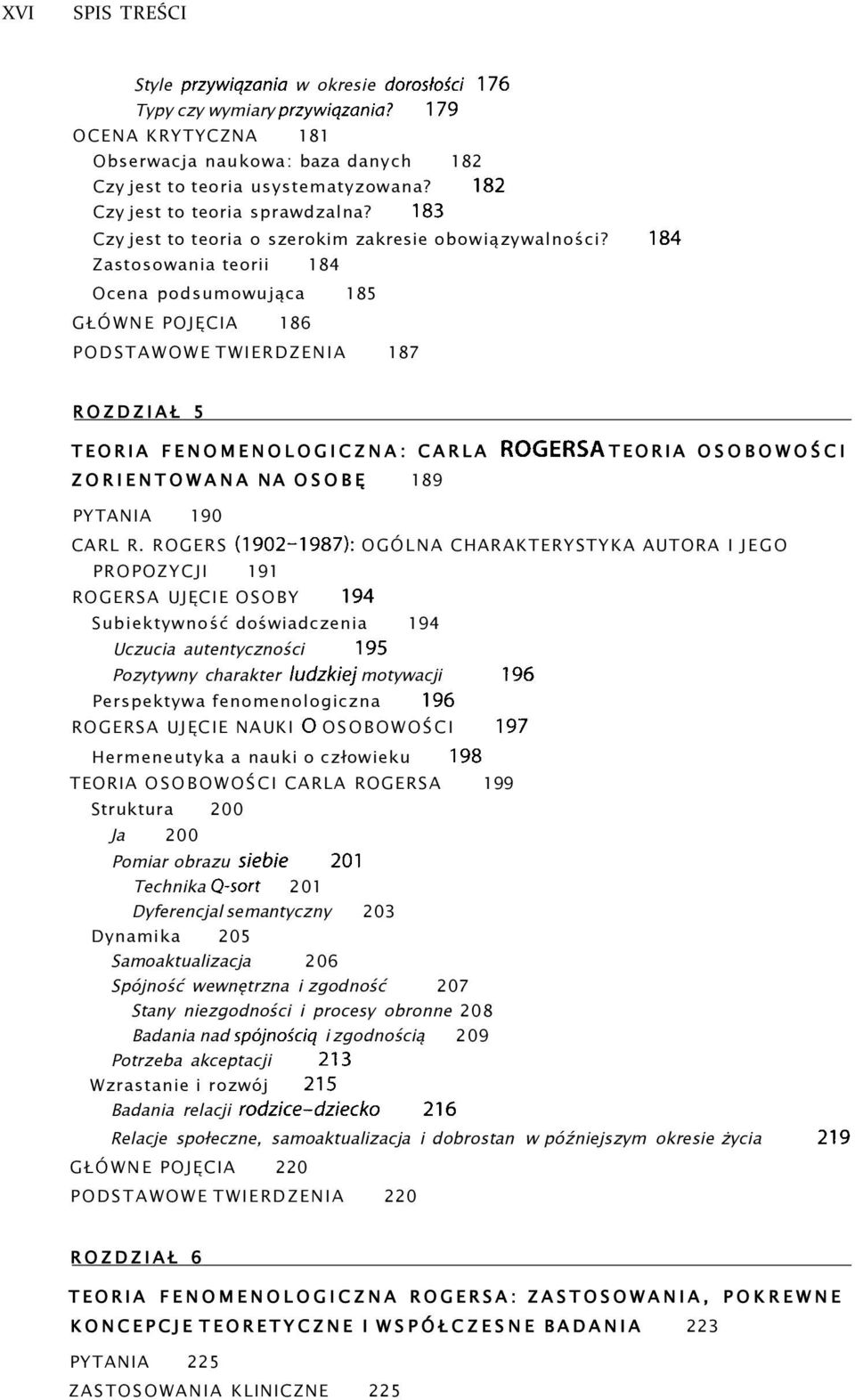 184 Zastosowania teorii 184 Ocena podsumowująca 185 GŁÓWNE POJĘCIA 186 PODSTAWOWE TWIERDZENIA 187 ROZDZIAŁ 5 TEORIA FENOMENOLOGICZNA: CARLA ROGERSA TEORIA OSOBOWOŚCI ZORIENTOWANA NA OSOBĘ 189 PYTANIA