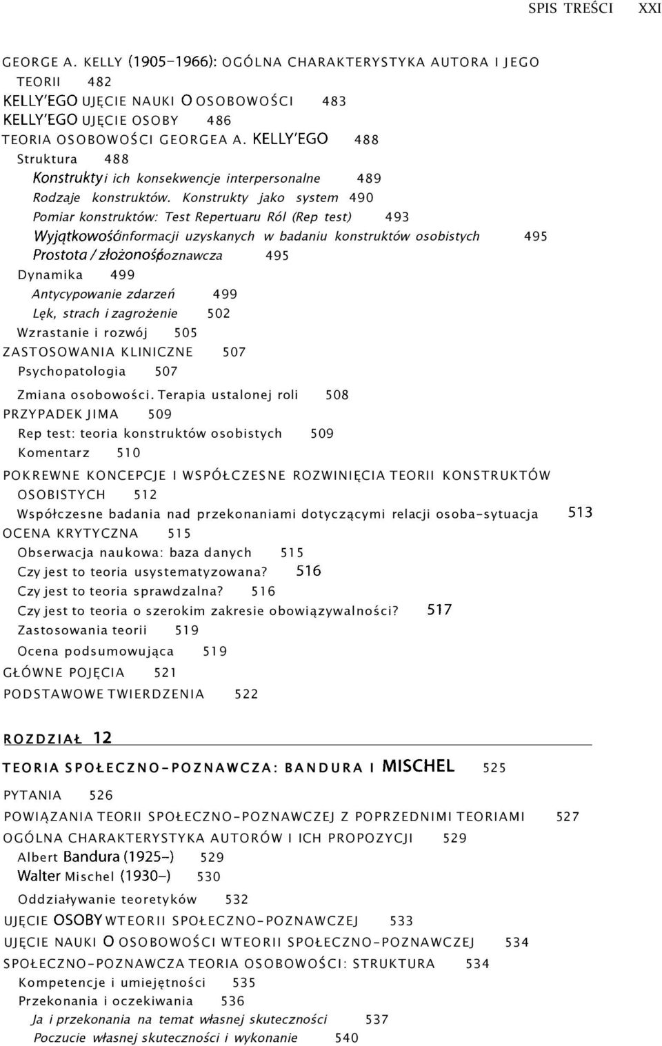 Konstrukty jako system 490 Pomiar konstruktów: Test Repertuaru Ról (Rep test) 493 Wyjątkowość informacji uzyskanych w badaniu konstruktów osobistych 495 Prostota/złożoność poznawcza 495 Dynamika 499