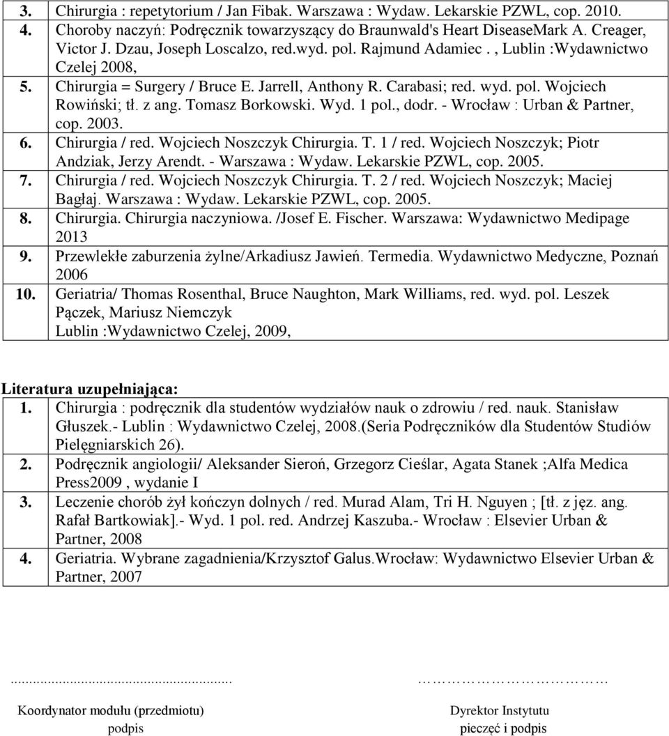 Tomasz Borkowski. Wyd. pol., dodr. - Wrocław : Urban & Partner, cop. 2003. 6. Chirurgia / red. Wojciech Noszczyk Chirurgia. T. / red. Wojciech Noszczyk; Piotr Andziak, Jerzy Arendt.