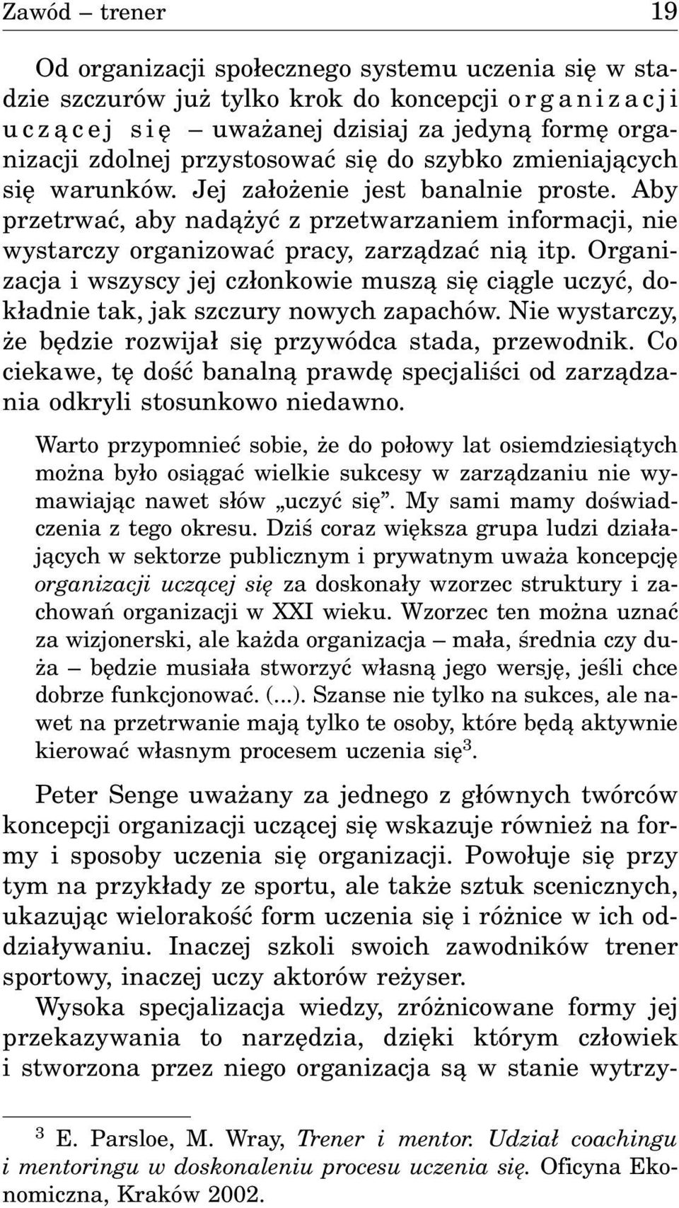 Organizacja i wszyscy jej cz³onkowie musz¹ siê ci¹gle uczyæ, dok³adnie tak, jak szczury nowych zapachów. Nie wystarczy, e bêdzie rozwija³ siê przywódca stada, przewodnik.