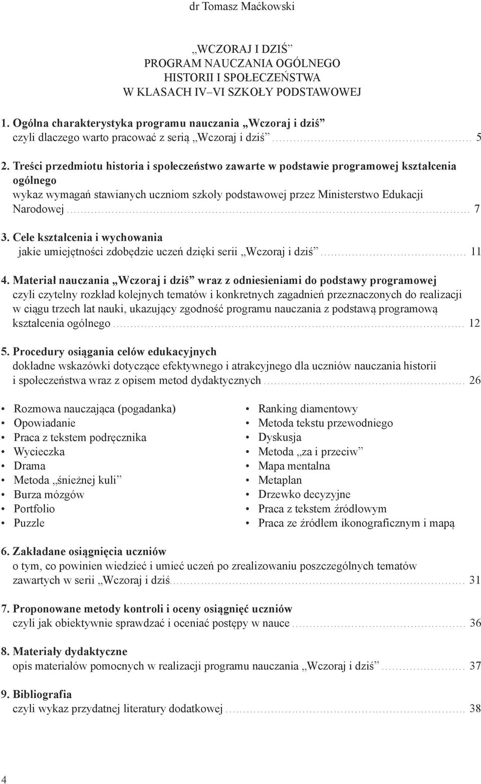 Treści przedmiotu historia i społeczeństwo zawarte w podstawie programowej kształcenia ogólnego wykaz wymagań stawianych uczniom szkoły podstawowej przez Ministerstwo Edukacji Narodowej.... 7 3.