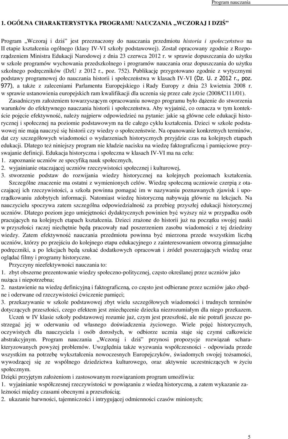 w sprawie dopuszczania do użytku w szkole programów wychowania przedszkolnego i programów nauczania oraz dopuszczania do użytku szkolnego podręczników (DzU z 2012 r., poz. 752).