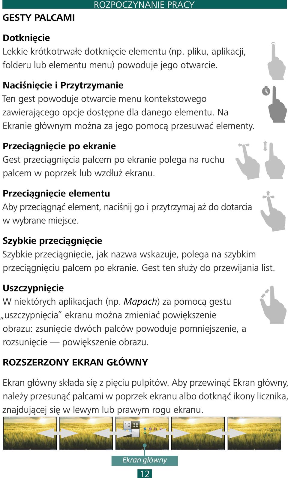 Przeciągnięcie po ekranie Gest przeciągnięcia palcem po ekranie polega na ruchu palcem w poprzek lub wzdłuż ekranu.