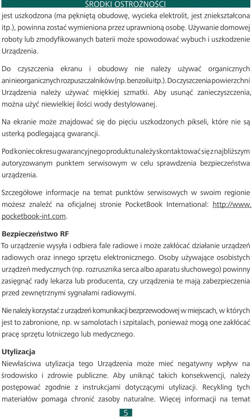 Do czyszczenia ekranu i obudowy nie należy używać organicznych ani nieorganicznych rozpuszczalników (np. benzoilu itp.). Do czyszczenia powierzchni Urządzenia należy używać miękkiej szmatki.