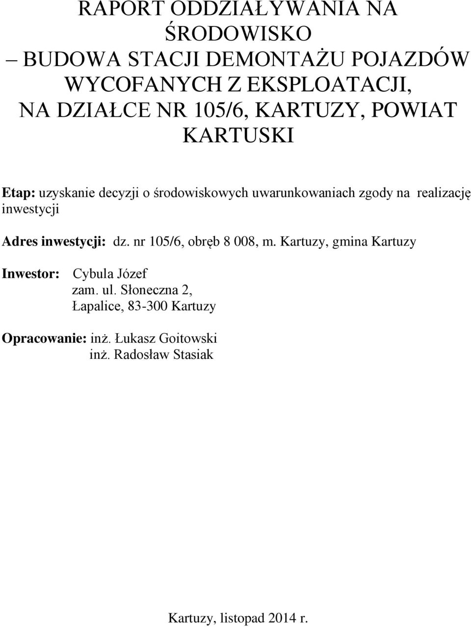 inwestycji Adres inwestycji: dz. nr 105/6, obręb 8 008, m. Kartuzy, gmina Kartuzy Inwestor: Cybula Józef zam. ul.