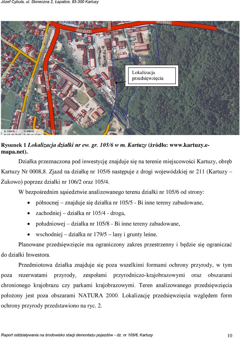 Zjazd na działkę nr 105/6 następuje z drogi wojewódzkiej nr 211 (Kartuzy Żukowo) poprzez działki nr 106/2 oraz 105/4.