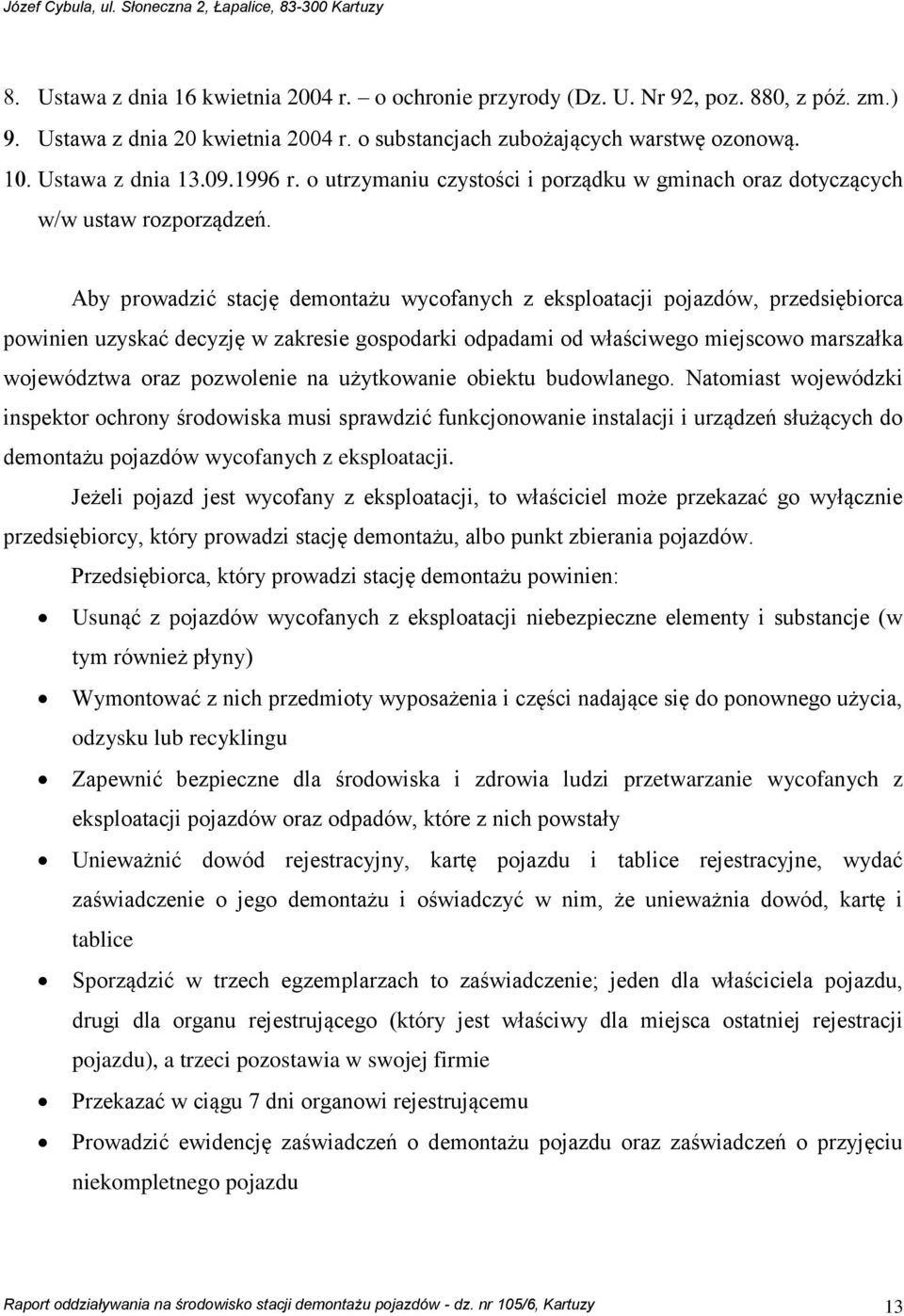 Aby prowadzić stację demontażu wycofanych z eksploatacji pojazdów, przedsiębiorca powinien uzyskać decyzję w zakresie gospodarki odpadami od właściwego miejscowo marszałka województwa oraz pozwolenie