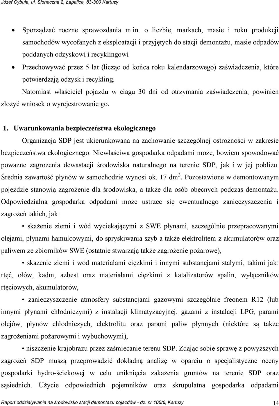 końca roku kalendarzowego) zaświadczenia, które potwierdzają odzysk i recykling. Natomiast właściciel pojazdu w ciągu 30 dni od otrzymania zaświadczenia, powinien złożyć wniosek o wyrejestrowanie go.