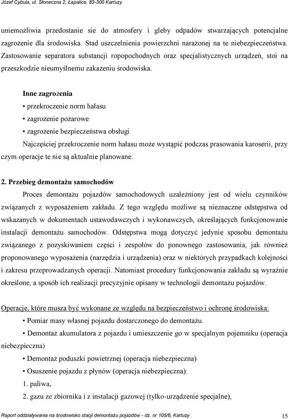 Inne zagrożenia przekroczenie norm hałasu zagrożenie pożarowe zagrożenie bezpieczeństwa obsługi Najczęściej przekroczenie norm hałasu może wystąpić podczas prasowania karoserii, przy czym operacje te