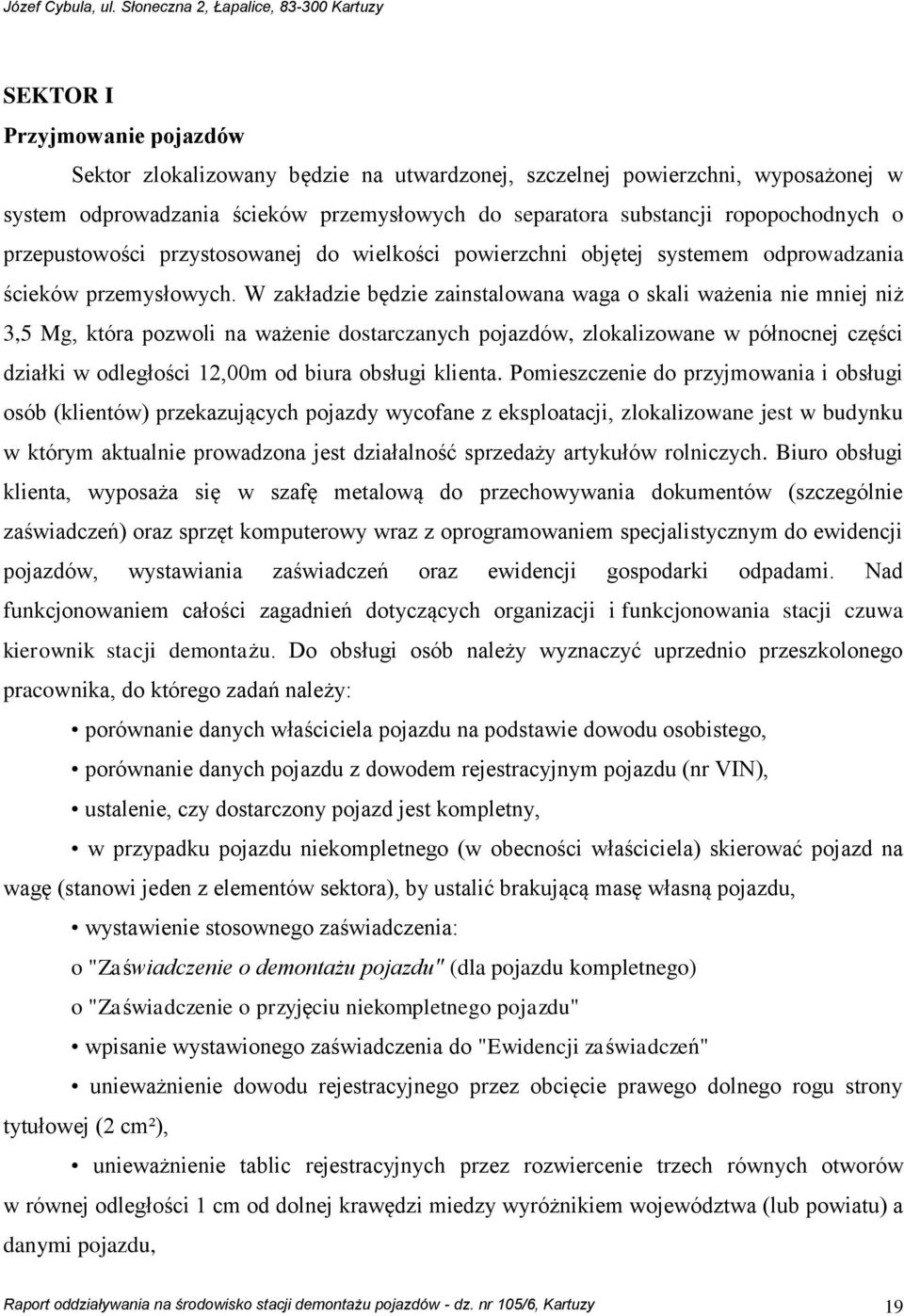 W zakładzie będzie zainstalowana waga o skali ważenia nie mniej niż 3,5 Mg, która pozwoli na ważenie dostarczanych pojazdów, zlokalizowane w północnej części działki w odległości 12,00m od biura