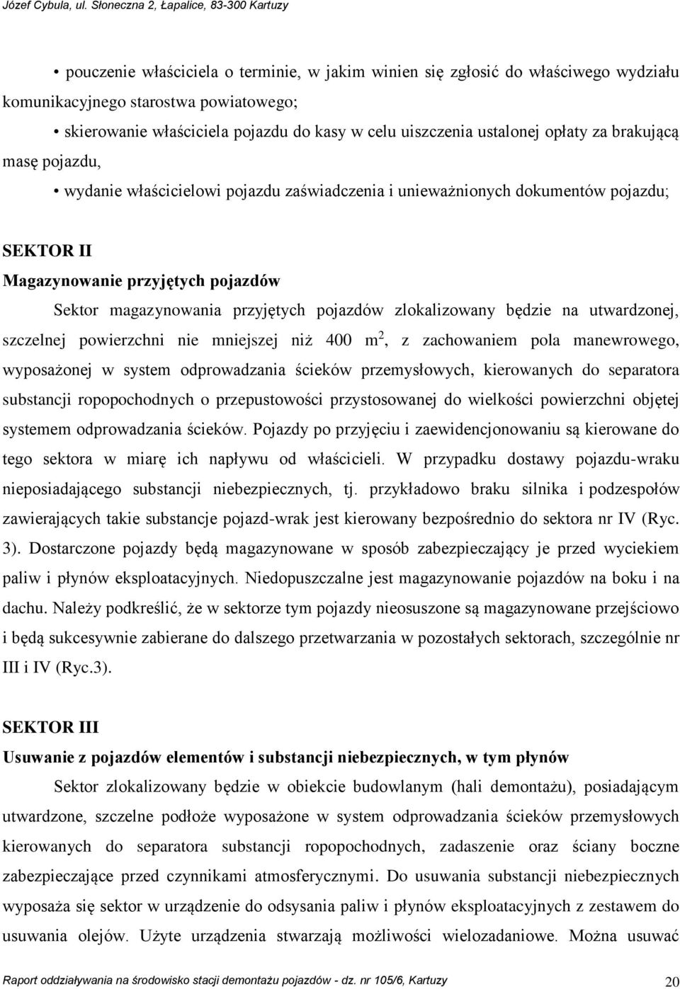 zlokalizowany będzie na utwardzonej, szczelnej powierzchni nie mniejszej niż 400 m 2, z zachowaniem pola manewrowego, wyposażonej w system odprowadzania ścieków przemysłowych, kierowanych do