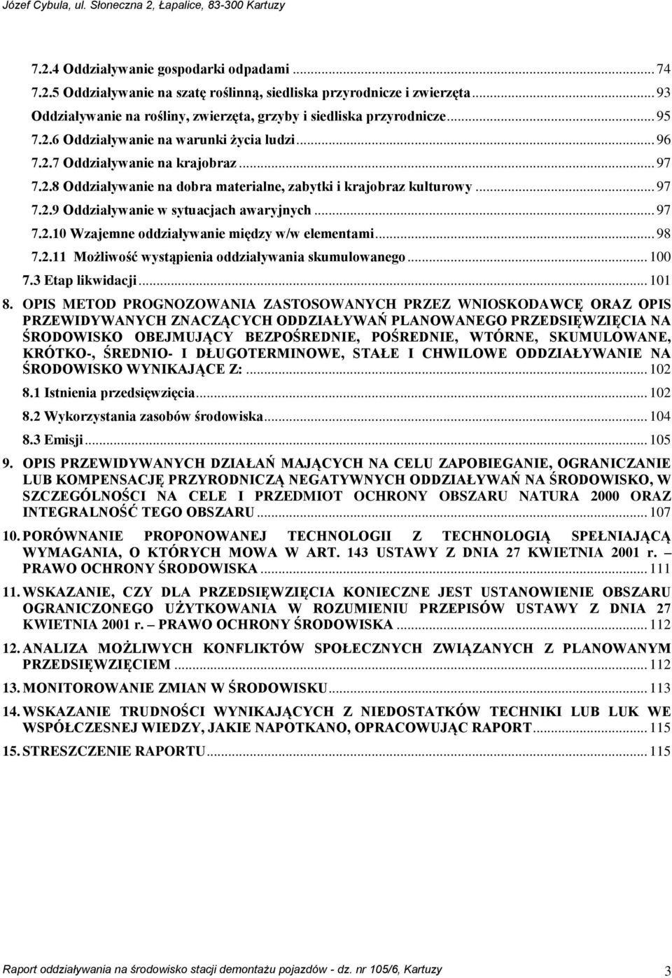 .. 97 7.2.10 Wzajemne oddziaływanie między w/w elementami... 98 7.2.11 Możliwość wystąpienia oddziaływania skumulowanego... 100 7.3 Etap likwidacji... 101 8.