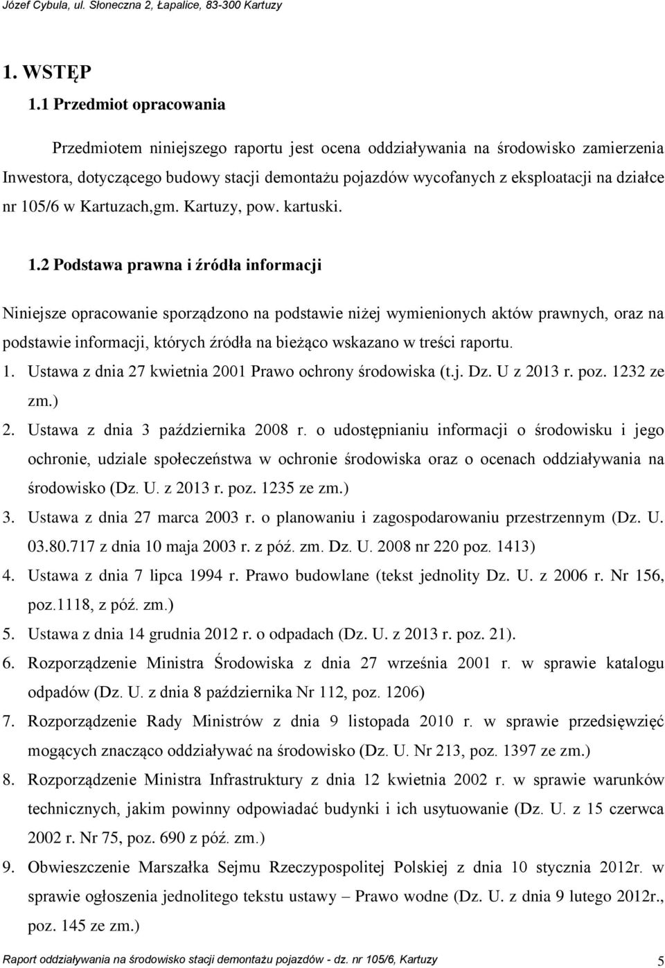 nr 105/6 w Kartuzach,gm. Kartuzy, pow. kartuski. 1.2 Podstawa prawna i źródła informacji Niniejsze opracowanie sporządzono na podstawie niżej wymienionych aktów prawnych, oraz na podstawie