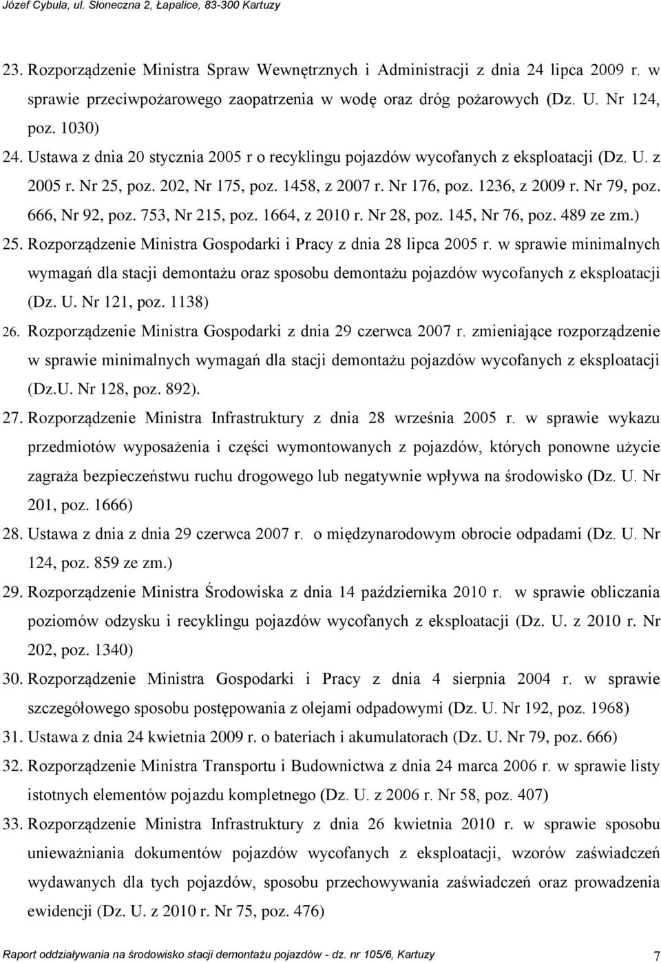 666, Nr 92, poz. 753, Nr 215, poz. 1664, z 2010 r. Nr 28, poz. 145, Nr 76, poz. 489 ze zm.) 25. Rozporządzenie Ministra Gospodarki i Pracy z dnia 28 lipca 2005 r.