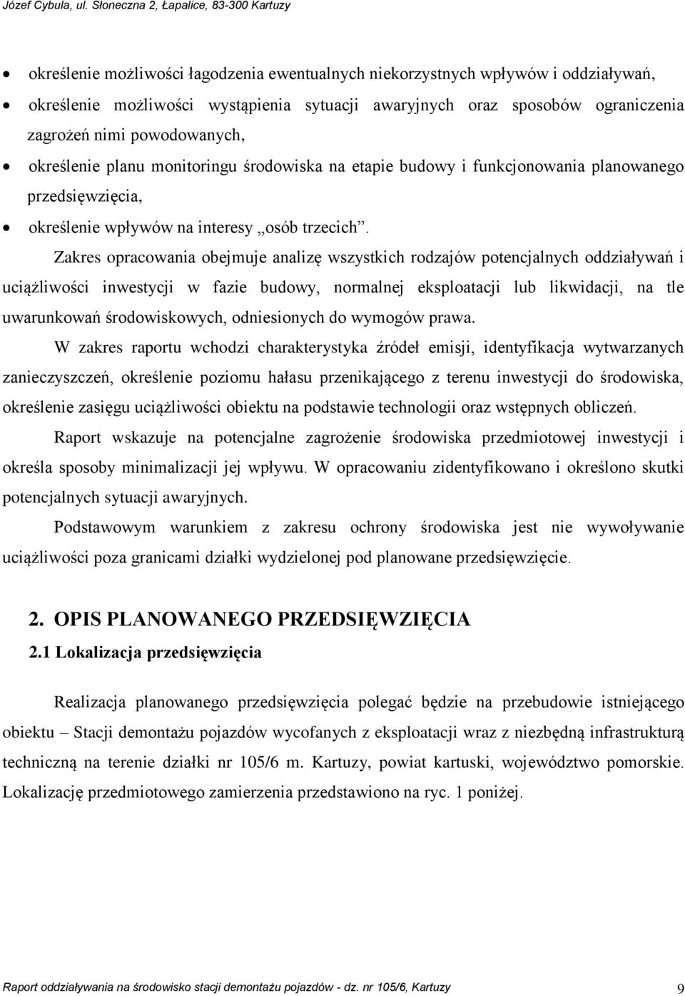 Zakres opracowania obejmuje analizę wszystkich rodzajów potencjalnych oddziaływań i uciążliwości inwestycji w fazie budowy, normalnej eksploatacji lub likwidacji, na tle uwarunkowań środowiskowych,