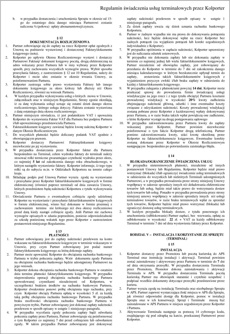 Kolporter po upływie Okresu Rozliczeniowego wystawi i dostarczy Partnerowi Fakturę/ dokument księgowy pocztą, drogą elektroniczną na adres wskazany przez Partnera lub w inny wybrany przez Kolporter