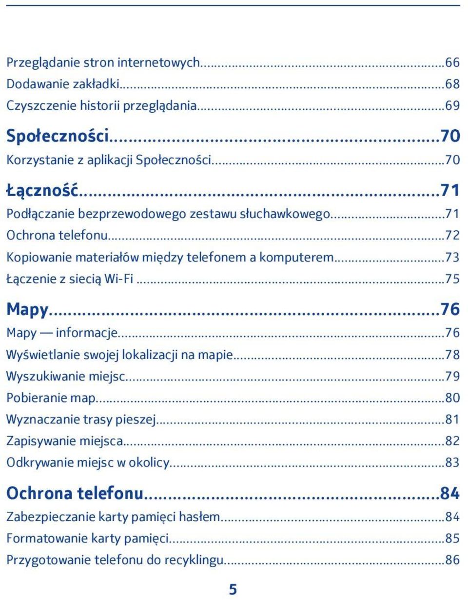 ..76 Mapy informacje...76 Wyświetlanie swojej lokalizacji na mapie...78 Wyszukiwanie miejsc...79 Pobieranie map...80 Wyznaczanie trasy pieszej...81 Zapisywanie miejsca.