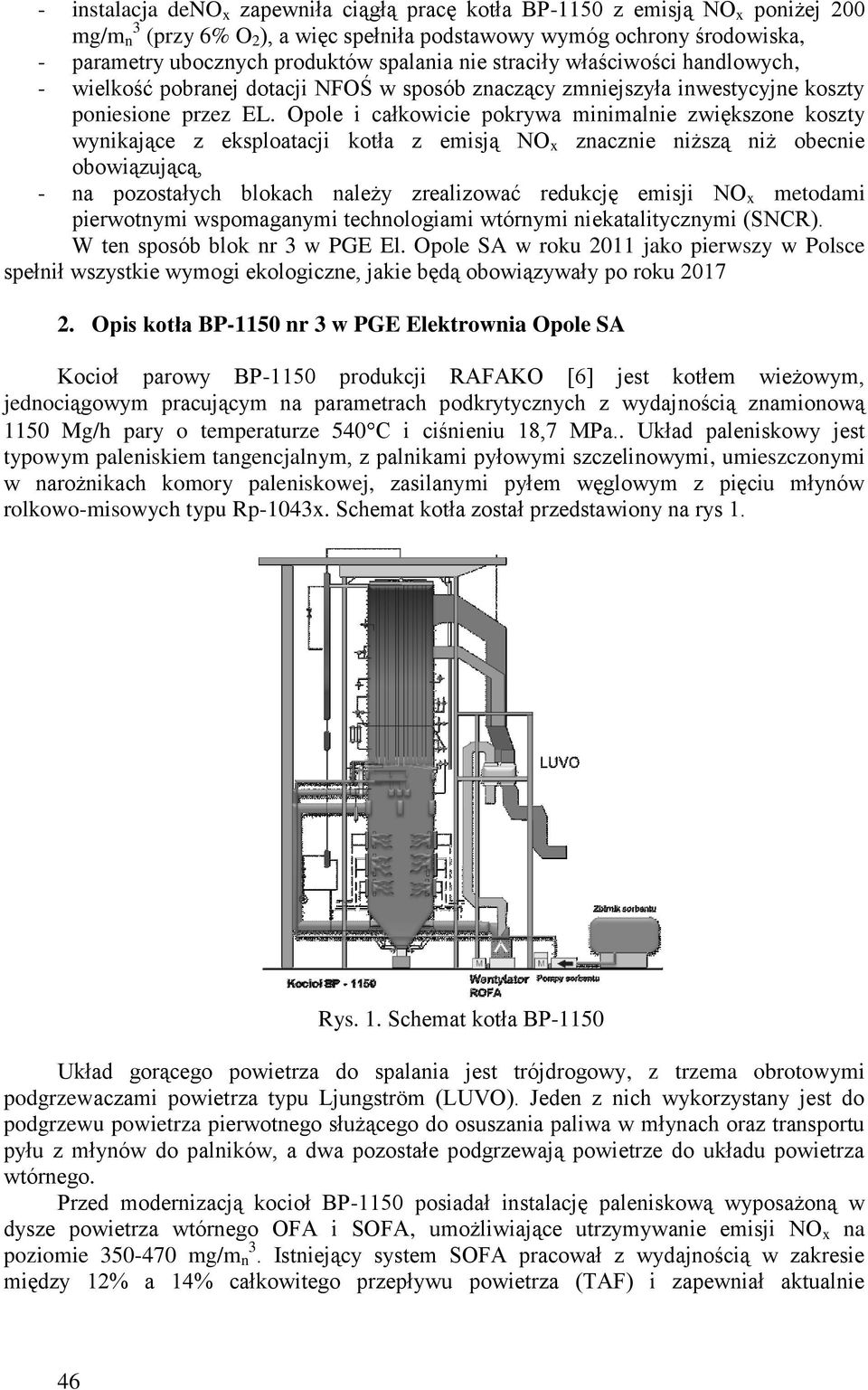 Opole i całkowicie pokrywa minimalnie zwiększone koszty wynikające z eksploatacji kotła z emisją NO x znacznie niższą niż obecnie obowiązującą, - na pozostałych blokach należy zrealizować redukcję