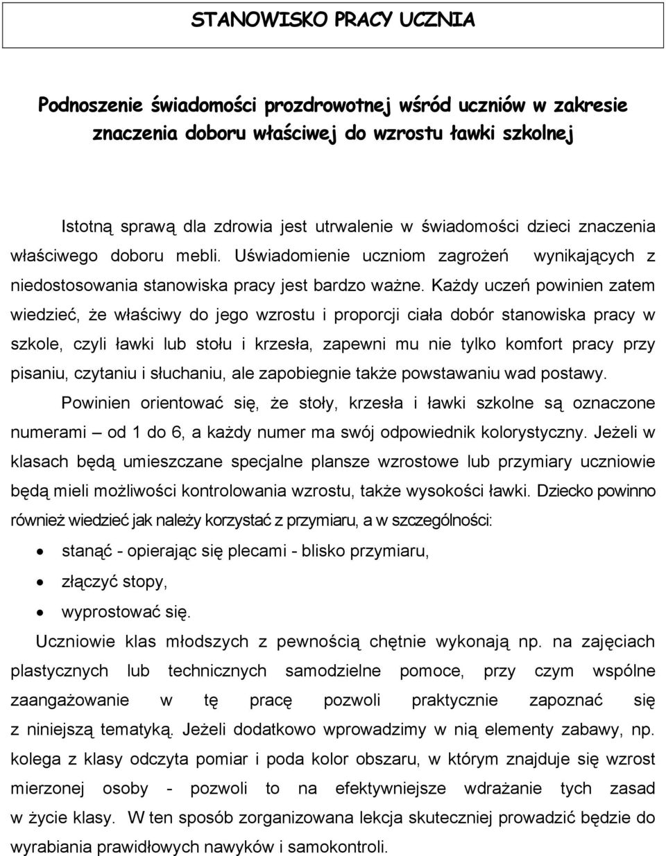 Każdy uczeń powinien zatem wiedzieć, że właściwy do jego wzrostu i proporcji ciała dobór stanowiska pracy w szkole, czyli ławki lub stołu i krzesła, zapewni mu nie tylko komfort pracy przy pisaniu,