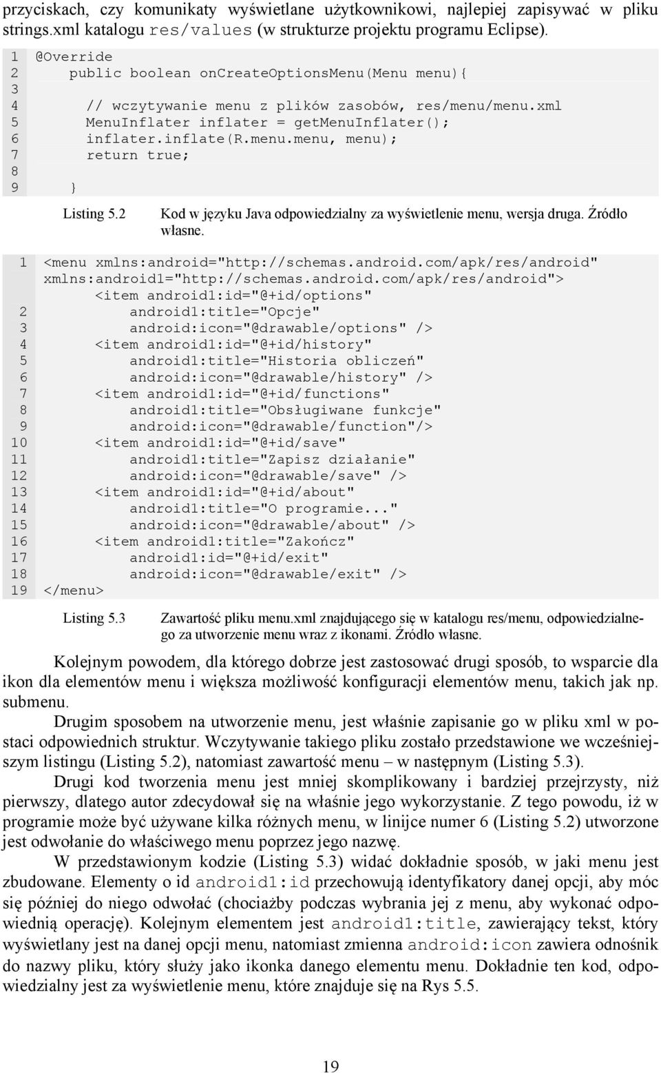 xml MenuInflater inflater = getmenuinflater(); inflater.inflate(r.menu.menu, menu); return true; Listing 5. Kod w języku Java odpowiedzialny za wyświetlenie menu, wersja druga. Źródło własne.