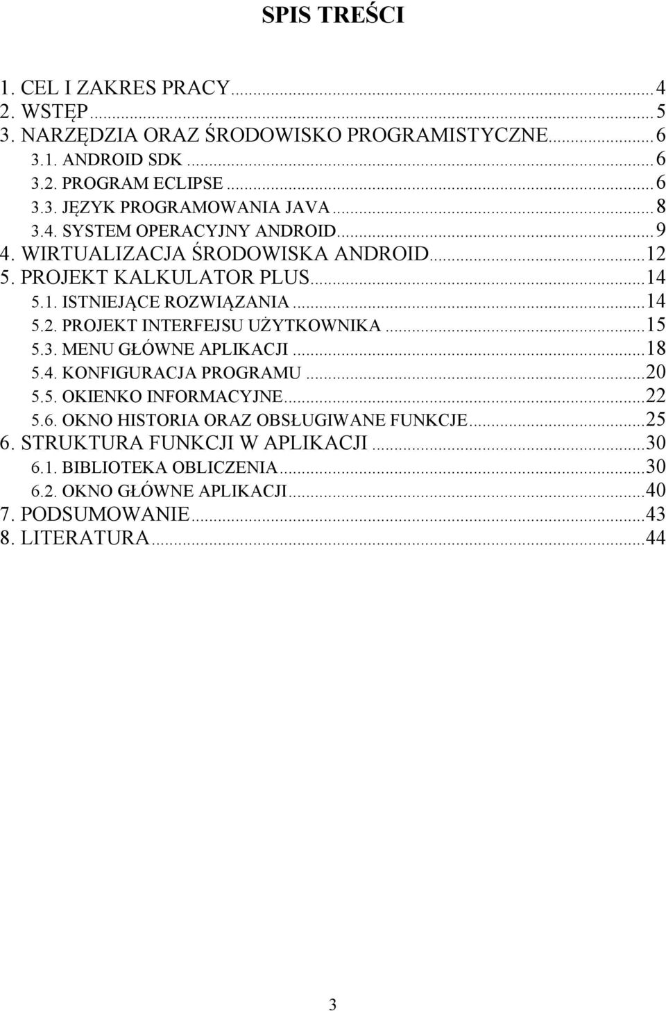 .. 15 5.3. MENU GŁÓWNE APLIKACJI... 18 5.4. KONFIGURACJA PROGRAMU... 0 5.5. OKIENKO INFORMACYJNE... 5.6. OKNO HISTORIA ORAZ OBSŁUGIWANE FUNKCJE... 5 6.