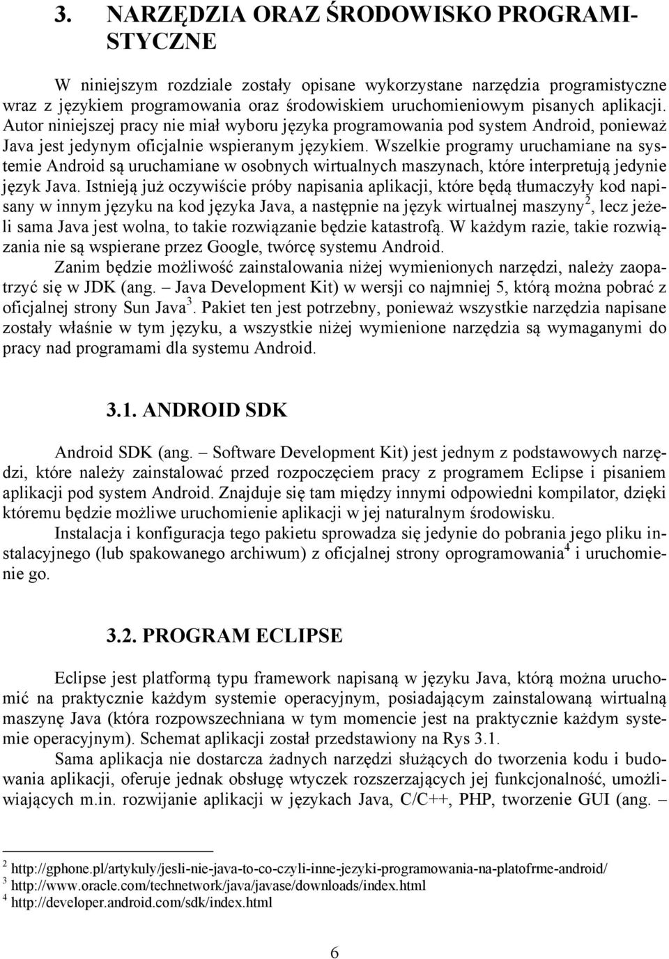 Wszelkie programy uruchamiane na systemie Android są uruchamiane w osobnych wirtualnych maszynach, które interpretują jedynie język Java.