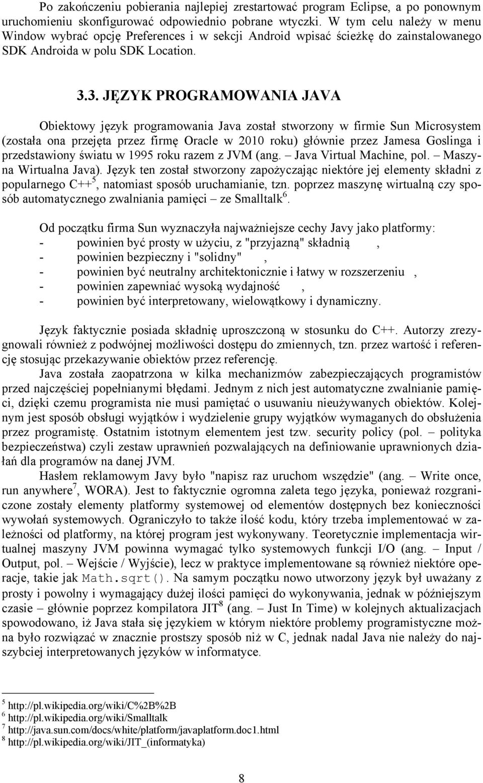 3. JĘZYK PROGRAMOWANIA JAVA Obiektowy język programowania Java został stworzony w firmie Sun Microsystem (została ona przejęta przez firmę Oracle w 010 roku) głównie przez Jamesa Goslinga i