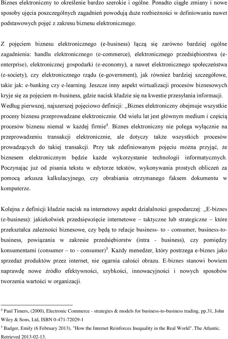 Z pojęciem biznesu elektronicznego (e-business) łączą się zarówno bardziej ogólne zagadnienia: handlu elektronicznego (e-commerce), elektronicznego przedsiębiorstwa (eenterprise), elektronicznej