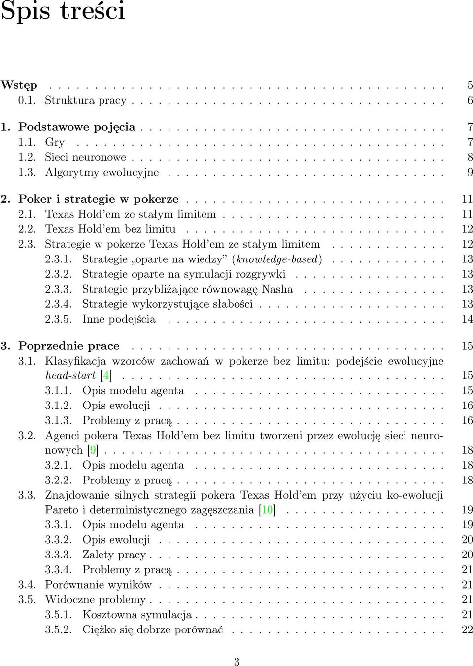 ........................ 11 2.2. Texas Hold em bez limitu............................. 12 2.3. Strategie w pokerze Texas Hold em ze stałym limitem............. 12 2.3.1. Strategie oparte na wiedzy (knowledge-based).
