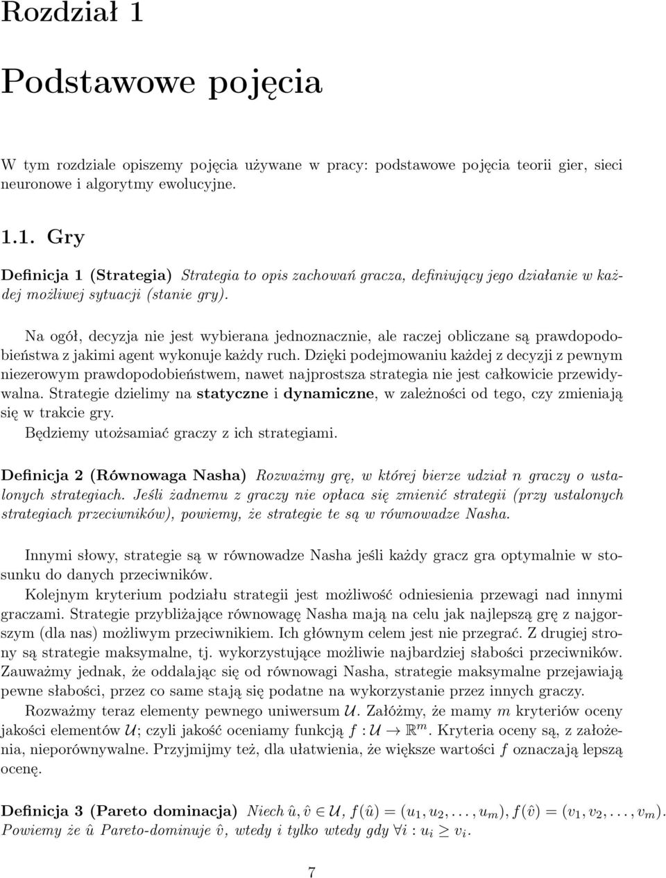 Dzięki podejmowaniu każdej z decyzji z pewnym niezerowym prawdopodobieństwem, nawet najprostsza strategia nie jest całkowicie przewidywalna.