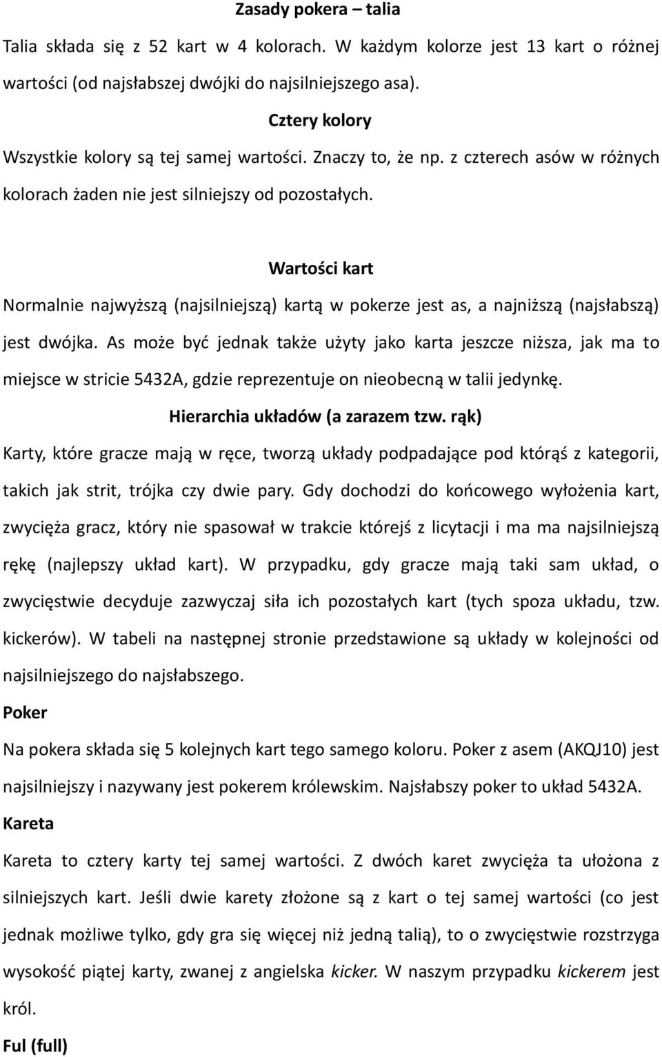 Wartości kart Normalnie najwyższą (najsilniejszą) kartą w pokerze jest as, a najniższą (najsłabszą) jest dwójka.