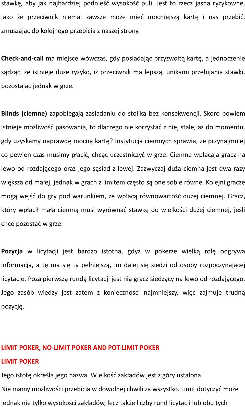 Check-and-call ma miejsce wówczas, gdy posiadając przyzwoitą kartę, a jednoczenie sądząc, że istnieje duże ryzyko, iż przeciwnik ma lepszą, unikami przebijania stawki, pozostając jednak w grze.