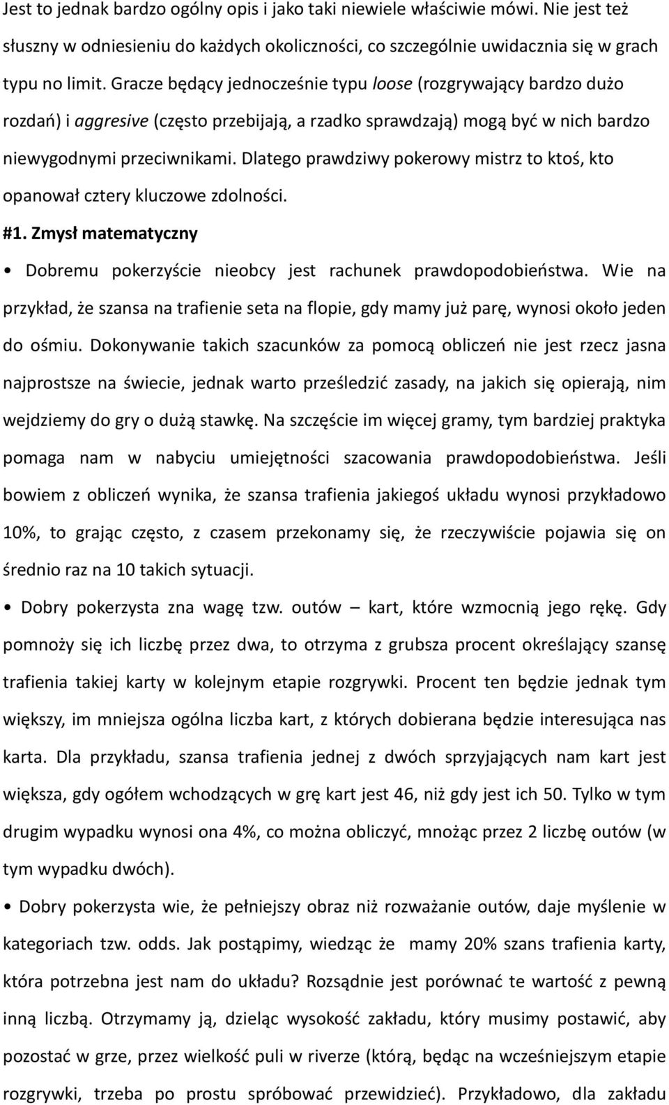 Dlatego prawdziwy pokerowy mistrz to ktoś, kto opanował cztery kluczowe zdolności. #1. Zmysł matematyczny Dobremu pokerzyście nieobcy jest rachunek prawdopodobieństwa.