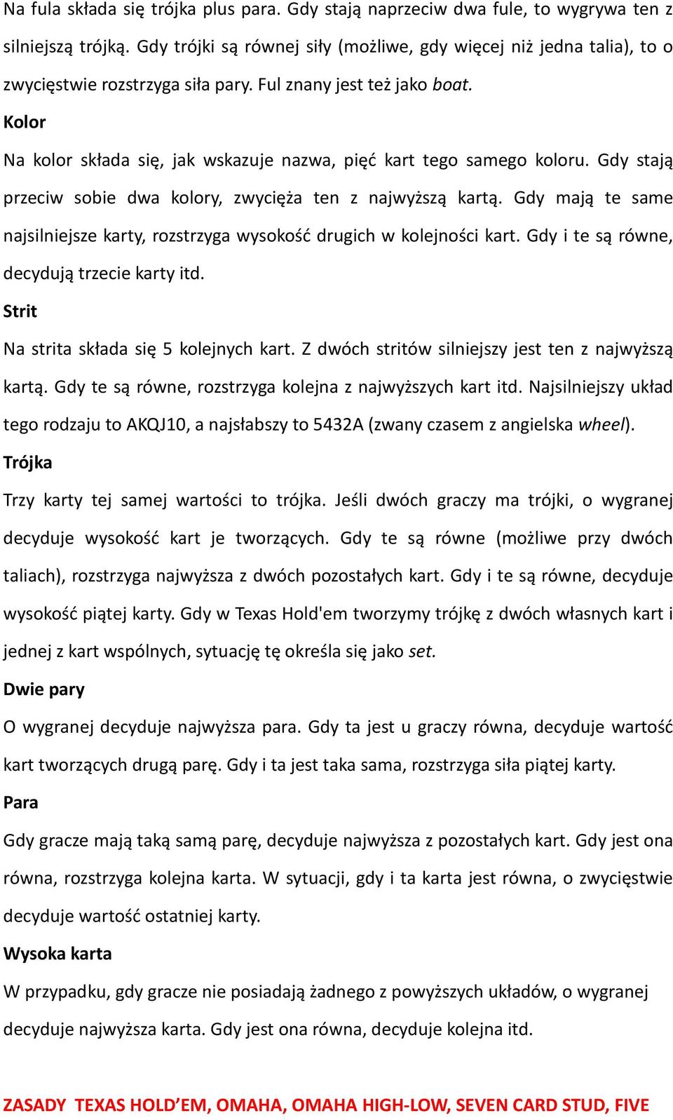 Kolor Na kolor składa się, jak wskazuje nazwa, pięć kart tego samego koloru. Gdy stają przeciw sobie dwa kolory, zwycięża ten z najwyższą kartą.