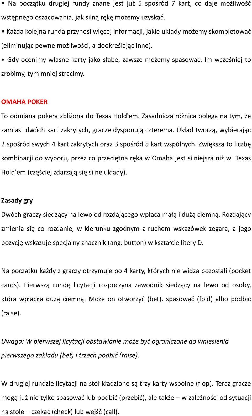 Im wcześniej to zrobimy, tym mniej stracimy. OMAHA POKER To odmiana pokera zbliżona do Texas Hold'em. Zasadnicza różnica polega na tym, że zamiast dwóch kart zakrytych, gracze dysponują czterema.