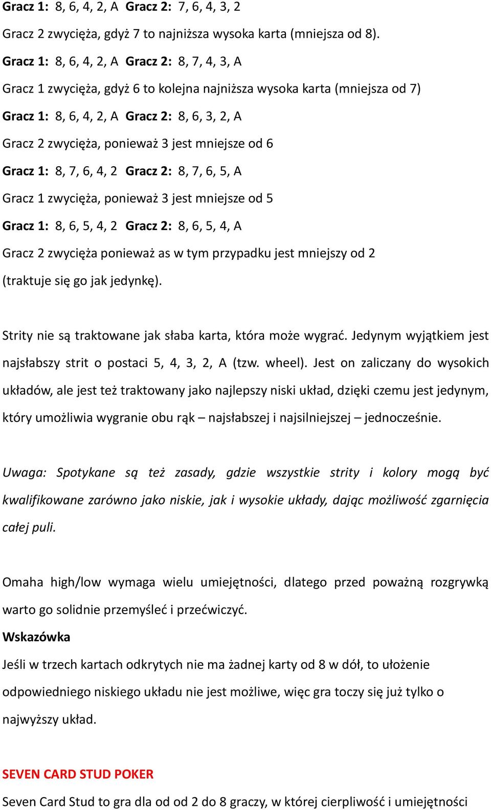 jest mniejsze od 6 Gracz 1: 8, 7, 6, 4, 2 Gracz 2: 8, 7, 6, 5, A Gracz 1 zwycięża, ponieważ 3 jest mniejsze od 5 Gracz 1: 8, 6, 5, 4, 2 Gracz 2: 8, 6, 5, 4, A Gracz 2 zwycięża ponieważ as w tym