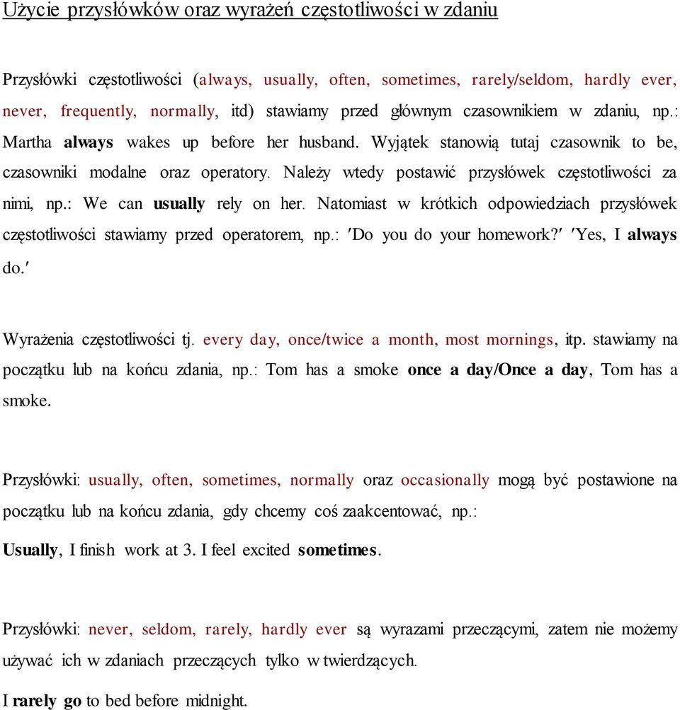 Należy wtedy postawić przysłówek częstotliwości za nimi, np.: We can usually rely on her. Natomiast w krótkich odpowiedziach przysłówek częstotliwości stawiamy przed operatorem, np.