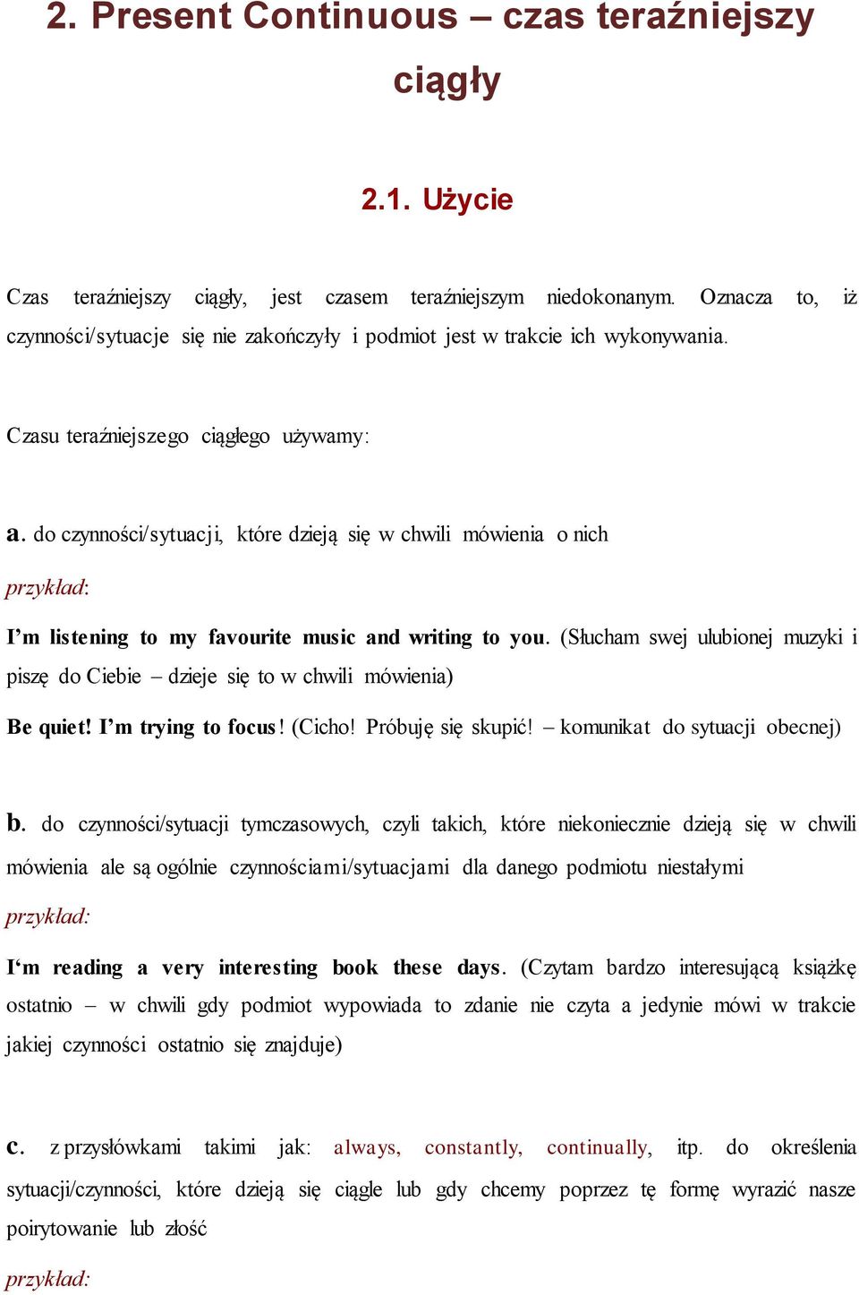 do czynności/sytuacji, które dzieją się w chwili mówienia o nich przykład: I m listening to my favourite music and writing to you.