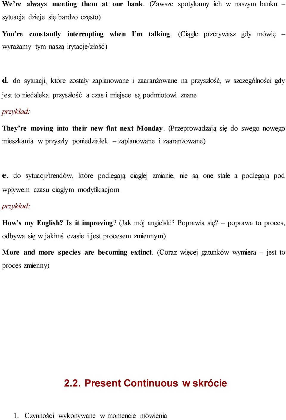 do sytuacji, które zostały zaplanowane i zaaranżowane na przyszłość, w szczególności gdy jest to niedaleka przyszłość a czas i miejsce są podmiotowi znane przykład: They re moving into their new flat