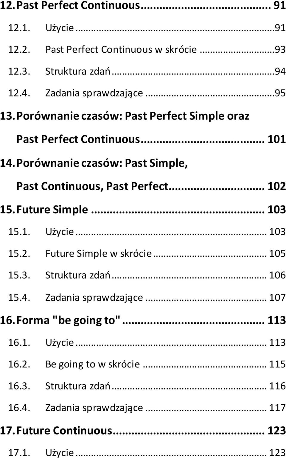 Future Simple... 103 15.1. Użycie... 103 15.2. Future Simple w skrócie... 105 15.3. Struktura zdao... 106 15.4. Zadania sprawdzające... 107 16.