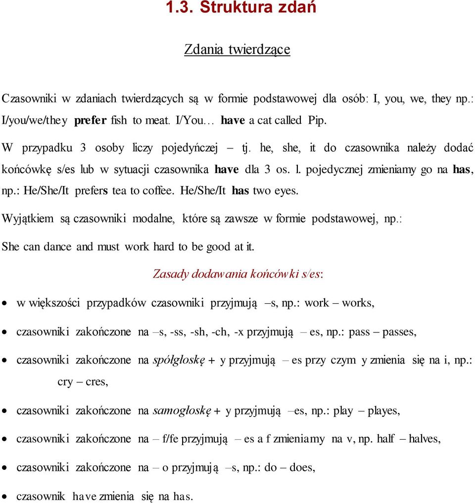 : He/She/It prefers tea to coffee. He/She/It has two eyes. Wyjątkiem są czasowniki modalne, które są zawsze w formie podstawowej, np.: She can dance and must work hard to be good at it.